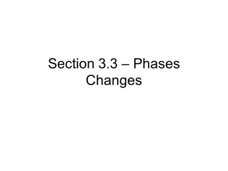 Section 3.3 – Phases Changes