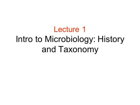 Lecture 1 Intro to Microbiology: History and Taxonomy