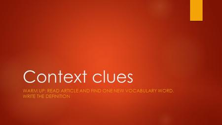 Context clues WARM UP: READ ARTICLE AND FIND ONE NEW VOCABULARY WORD. WRITE THE DEFINITION.