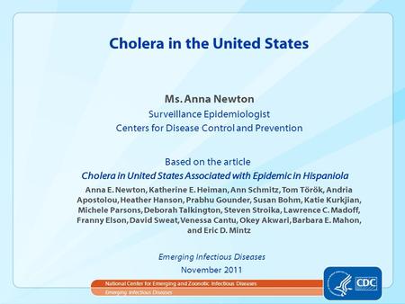 Ms. Anna Newton Surveillance Epidemiologist Centers for Disease Control and Prevention Cholera in the United States Emerging Infectious Diseases National.