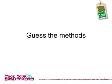 Guess the methods 1. Cooking methods 2 Baking Boiling Frying Mashing Parboiling Roasting Steaming.