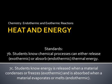 Chemistry: Endothermic and Exothermic Reactions Standards: 7b. Students know chemical processes can either release (exothermic) or absorb (endothermic)