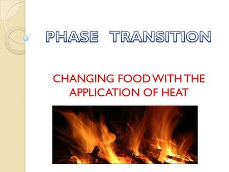 CHANGING FOOD WITH THE APPLICATION OF HEAT. UNCOOKED COOKED TEMPERATURE UNCOOKED COOKED TEMPERATURE AN EXAMPLE OF A VERY SIMPLE PHASE DIAGRAM FOR COOKING.