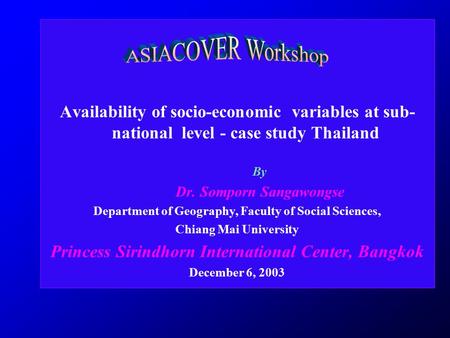 Availability of socio-economic variables at sub- national level - case study Thailand By Dr. Somporn Sangawongse Department of Geography, Faculty of Social.