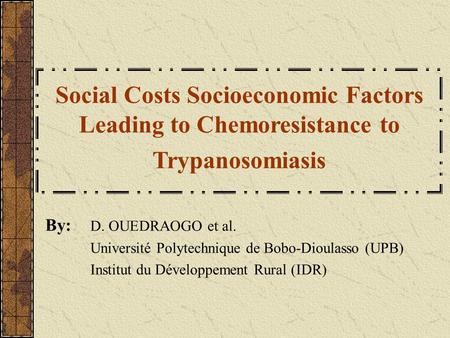 Social Costs Socioeconomic Factors Leading to Chemoresistance to Trypanosomiasis By: D. OUEDRAOGO et al. Université Polytechnique de Bobo-Dioulasso (UPB)