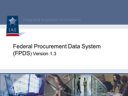 Federal Procurement Data System (FPDS ) Version 1.3.