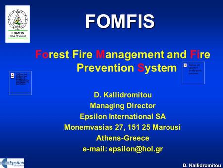D. Kallidromitou FOMFIS Forest Fire Management and Fire Prevention System D. Kallidromitou Managing Director Epsilon International SA Monemvasias 27, 151.