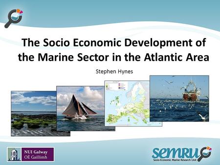 The Socio Economic Development of the Marine Sector in the Atlantic Area Stephen Hynes.