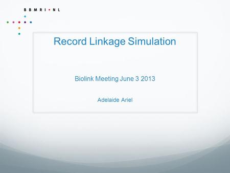 Record Linkage Simulation Biolink Meeting June 3 2013 Adelaide Ariel.