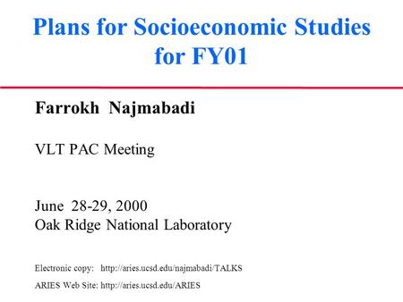 Plans for Socioeconomic Studies for FY01 Farrokh Najmabadi VLT PAC Meeting June 28-29, 2000 Oak Ridge National Laboratory Electronic copy:
