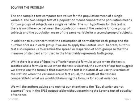 5/15/2015Slide 1 SOLVING THE PROBLEM The one sample t-test compares two values for the population mean of a single variable. The two-sample test of a population.