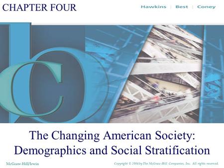 CHAPTER FOUR The Changing American Society: Demographics and Social Stratification McGraw-Hill/Irwin Copyright © 2004 by The McGraw-Hill Companies, Inc.