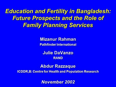 Education and Fertility in Bangladesh: Future Prospects and the Role of Family Planning Services Mizanur Rahman Pathfinder International Julie DaVanzo.