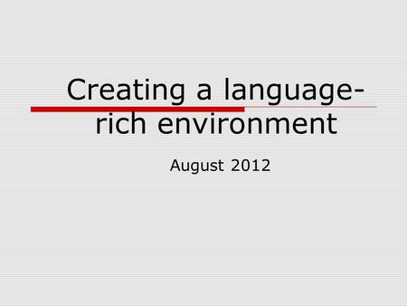 Creating a language- rich environment August 2012.
