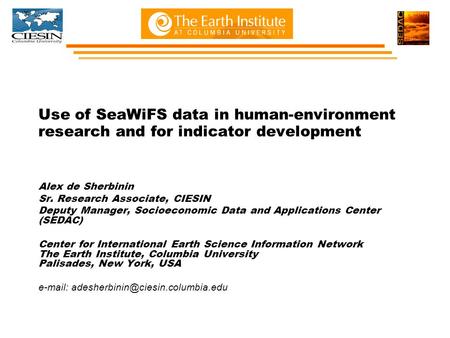 Use of SeaWiFS data in human-environment research and for indicator development Alex de Sherbinin Sr. Research Associate, CIESIN Deputy Manager, Socioeconomic.