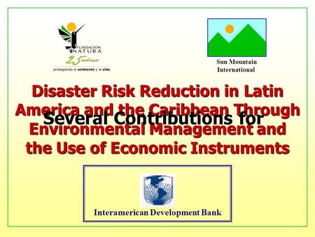 Sun Mountain International Interamerican Development Bank Disaster Risk Reduction in Latin America and the Caribbean Through Environmental Management and.