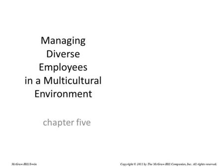 Managing Diverse Employees in a Multicultural Environment chapter five McGraw-Hill/Irwin Copyright © 2011 by The McGraw-Hill Companies, Inc. All rights.