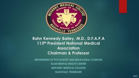 Rahn Kennedy Bailey, M.D., D.F.A.P.A 113 th President National Medical Association Chairman & Professor DEPARTMENT OF PSYCHIATRY AND BEHAVIORAL SCIENCES.