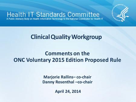 Clinical Quality Workgroup April 24, 2014 Comments on the ONC Voluntary 2015 Edition Proposed Rule Marjorie Rallins– co-chair Danny Rosenthal –co-chair.
