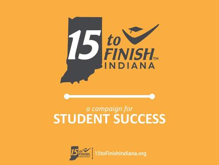A campaign for STUDENT SUCCESS. Why 15 to Finish? On-time graduation matters What we tell students matters There are big benefits to completing 15 credits.