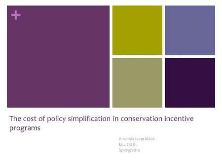 + The cost of policy simplification in conservation incentive programs Amanda Luna Mera ECL 212 B Spring 2014.