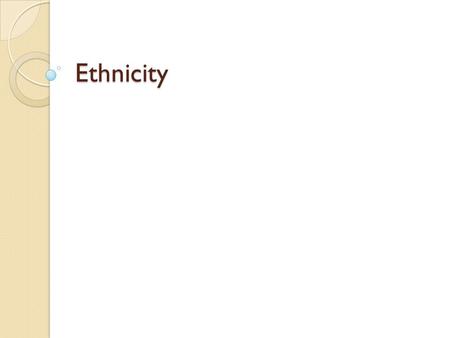 Ethnicity. Definition Shared pattern of characteristics such as cultural heritage, nationality, race, religion, and language. Full of bias and discrimination.