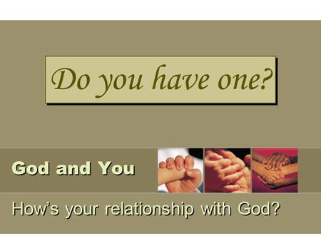 God and You How’s your relationship with God? Do you have one?
