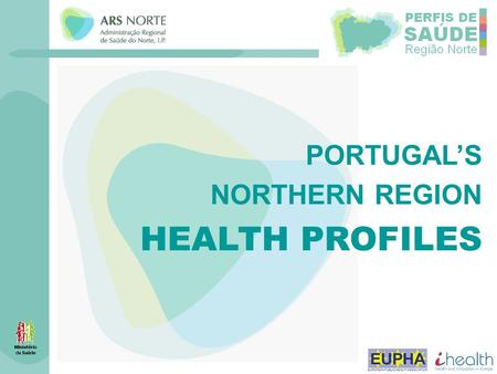 PORTUGAL’S NORTHERN REGION HEALTH PROFILES. WHAT’S THE HEALTH PROFILES PROJECT ABOUT?... ►It’s a tool for the surveillance of the populations health,