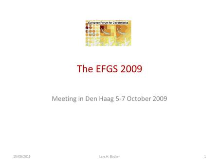 The EFGS 2009 Meeting in Den Haag 5-7 October 2009 15/05/2015Lars H. Backer1.