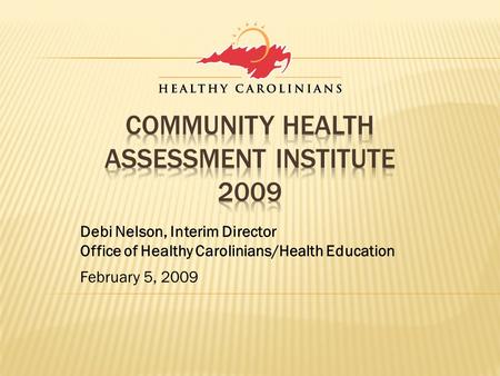 Debi Nelson, Interim Director Office of Healthy Carolinians/Health Education February 5, 2009.