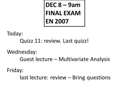 Today: Quizz 11: review. Last quizz! Wednesday: Guest lecture – Multivariate Analysis Friday: last lecture: review – Bring questions DEC 8 – 9am FINAL.