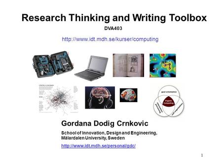 1 Research Thinking and Writing Toolbox DVA403 Gordana Dodig Crnkovic School of Innovation, Design and Engineering, Mälardalen University, Sweden