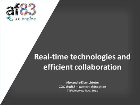 Real-time technologies and efficient collaboration Alexandre Eisenchteter – twitter TTI/V ANGUARD P ARIS 2011.