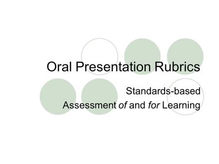 Oral Presentation Rubrics Standards-based Assessment of and for Learning.