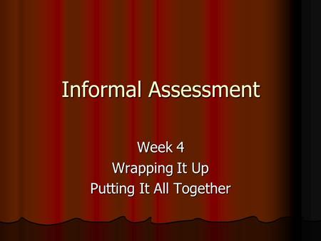 Informal Assessment Week 4 Wrapping It Up Putting It All Together.