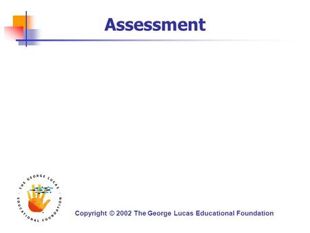 Copyright © 2002 The George Lucas Educational Foundation Assessment.