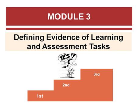 MODULE 3 1st 2nd 3rd. The Backward Design Learning Objectives What is the purpose of doing an assessment? How to determine what kind of evidences to.