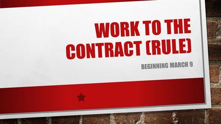 WORK TO THE CONTRACT (RULE) BEGINNING MARCH 9. WHAT IS A “WORK TO THE CONTRACT” WE ONLY DO WHAT WE ARE CONTRACTUALLY REQUIRED TO DO. IF YOU ARE PAID A.