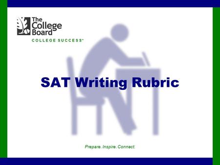 C O L L E G E S U C C E S S ™ SAT Writing Rubric Prepare. Inspire. Connect.