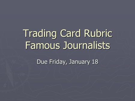 Trading Card Rubric Famous Journalists Due Friday, January 18.