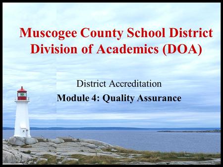 Muscogee County School District Division of Academics (DOA) District Accreditation Module 4: Quality Assurance.