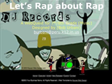 Let’s Rap about Rap A WebQuest for 7 th /8th Grade (Music) Designed by (Bob Urbani)