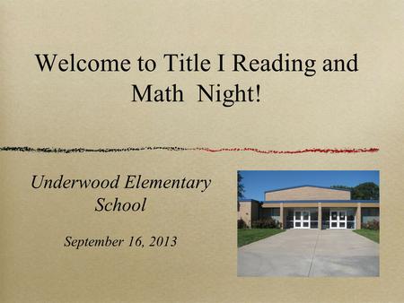 Welcome to Title I Reading and Math Night! Underwood Elementary School September 16, 2013.