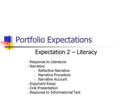 Portfolio Expectations Expectation 2 – Literacy Response to Literature Narrative Reflective Narrative Narrative Procedure Narrative Account Argument Essay.