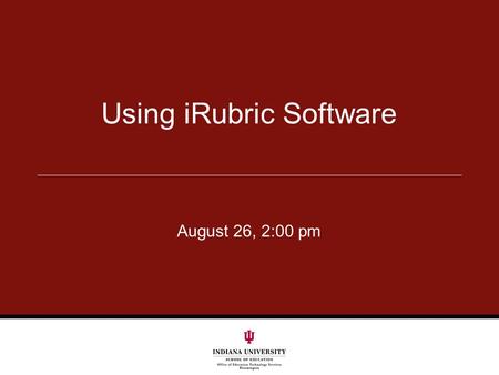 Using iRubric Software August 26, 2:00 pm. Overview How to Access iRubric Build a rubric Attach a rubric Grade with a rubric We will also discuss Reporting.
