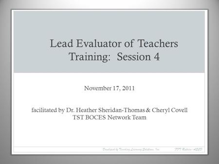 November 17, 2011 facilitated by Dr. Heather Sheridan-Thomas & Cheryl Covell TST BOCES Network Team Lead Evaluator of Teachers Training: Session 4 Developed.