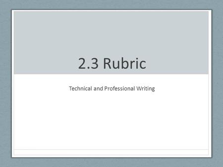 2.3 Rubric Technical and Professional Writing. 2.3 Rubric 1.Resume adheres to basic conventions of the genre Resume format reverse chrono experience action.