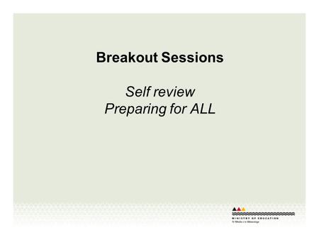 Breakout Sessions Self review Preparing for ALL. Purpose To critically inquire into the effectiveness of current practices To use self-review tools available.