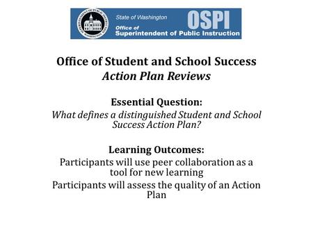 Office of Student and School Success Action Plan Reviews Essential Question: What defines a distinguished Student and School Success Action Plan? Learning.