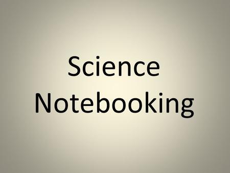Science Notebooking. Objectives: Understanding of construction of a Science Notebook with the different entry types. Hands-on lesson with actual note.